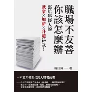 職場不友善，你該怎麼辦：寫給年輕人的就業X加薪X升遷祕笈!