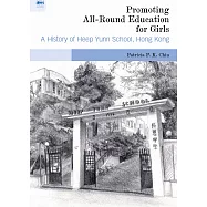 Promoting All-Round Education for Girls: A History of Heep Yunn School, Hong Kong