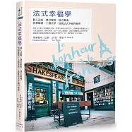 法式幸福學：個人品味‧感官愉悅‧地方靈魂‧思想辯證‧工藝美學，造就法式幸福的祕密