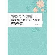 視域、方法、實踐：辭章學系統的語文篇章教學研究