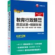 2021 教育行政類專業科目歷屆試題精闢新解(含教行、教心、測統、教史哲、比較、教概等)歷屆試題104~109年全解〔十二版〕(高普考/地方特考/各類特考)