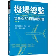 機場總監告訴你50個飛機知識：關於機場基建、飛行、商務、法規、營運的祕密