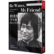 Be Water , My Friend 似水無形，李小龍的人生哲學：水很柔弱，卻能穿透最堅硬的物質，你感覺它平靜停滯，卻正流進任何可能的地方。