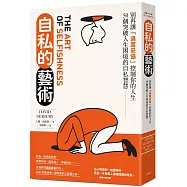 自私的藝術：別再讓「過度妥協」控制你的人生，50個突破人生困境的自私智慧【經典紀念版】