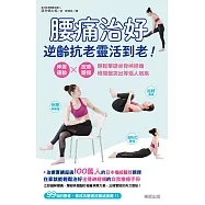 腰痛治好，逆齡抗老靈活到老!：伸展運動×按摩體操，輕鬆擊退坐骨神經痛、椎間盤突出等惱人宿疾