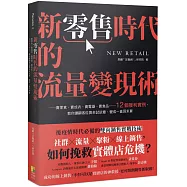 新零售時代的流量變現術：賣零食、賣成衣、賣電器、賣食品……12個獲利實例，教你讓顧客從買來試試看、變成一直回來買