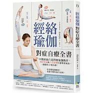 經絡瑜伽對症自療全書：中醫經絡穴道對應瑜伽動作，到位伸展和穴位按壓打通堵塞氣血，一個動作立刻有感!