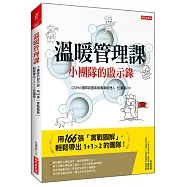 溫暖管理課 小團隊的啟示錄， 用166張「實戰圖解」，輕鬆帶出1+1>2的團隊!