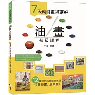 7天就能畫得更好 油畫初級課程：12 種顏色就能豐富表現的靜物畫、風景畫