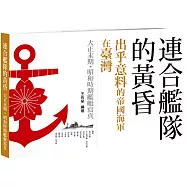 連合艦隊的黃昏﹝平裝版﹞：出乎意料的帝國海軍在臺灣 大正末期&bull;昭和時期艦艇寫真