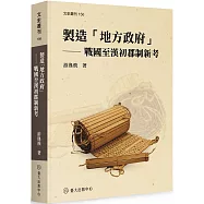 製造「地方政府」：戰國至漢初郡制新考
