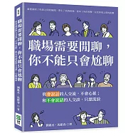 職場需要閒聊，你不能只會尬聊：與會說話的人交流，不會心累；和不會說話的人交談，只想流淚