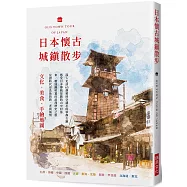 日本懷古城鎮散步：文化.美食.手繪地圖，深入走訪 65個被時空遺忘的寧靜古鎮