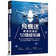 飛機迷都想知道的50個超知識：飛行員告訴你飛機構造與操作、空中交管、航空氣象等搭飛機前一定要知道的事
