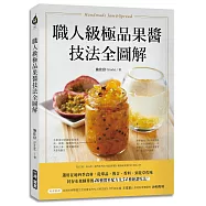 職人級極品果醬技法全圖解：選用在地四季食材，從單品、複合、香料、到花草佐味，封存水果精華的40種醬料配方及54種絕讚吃法!