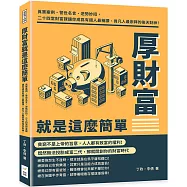 厚財富就是這麼簡單：真實案例、警世名言、逆勢妙招，二十四堂財富課讓你成為有錢人最稱讚、貧凡人最崇拜的後天財神!