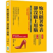 妳只顧著外表，卻沒顧上用腦：迷人風度×絕佳品味×完美價值，別再等灰姑娘的玻璃鞋，只有自己才能套上那雙高跟鞋!