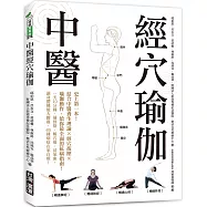 中醫經穴瑜伽：史上第一本!結合中醫養生理論X穴道按摩X瑜伽動作，給你最全面的抗病指南!