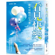 看見快樂，你可以給自己力量：打破心靈枷鎖，掃除憂鬱低潮，改變心態，成為精神的強者!