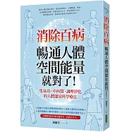 消除百病，暢通人體空間能量就對了!：集氣功、中西醫、調理淨化的人體能量科學療法