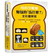 用科學瞭解麵包的「為什麼?」全彩圖解版：從材料到製程，深入剖析製作上的各種盲點，233個Q&A破解所有疑惑