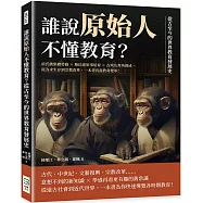 誰說原始人不懂教育?從古至今的世界教育發展史：前氏族集體勞動×斯巴達軍事培育×古埃及菁英養成，從為求生存到宗教改革，一本書看盡教育變革!