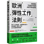 歐洲彈性工作法則：提升人生滿意度，促進團隊生產力，成功遠距+彈性工作的全方位最新實用指南