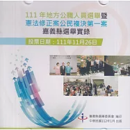 111年地方公職人員選舉暨憲法修正案公民複決第一案嘉義縣選舉實錄(光碟)