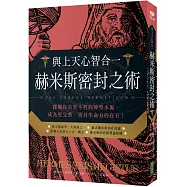 與上天心智合一.赫米斯密封之術：探觸你真實不朽的神聖本源，成為更完整、更具生命力的存有!
