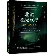 北歐極光旅行：芬蘭、瑞典、挪威，自助規劃 X人氣景點X極地活動，此生必去夢想旅程超完整規劃!二版