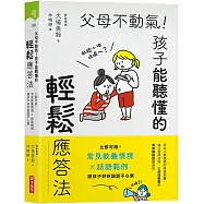 父母不動氣，孩子能聽懂的輕鬆應答法：立即可用!常見教養情境x話語範例，跟孩子好好說話不心累