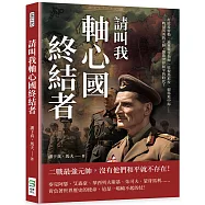 請叫我軸心國終結者：打敗希特勒、遠東戰役指揮、收復馬尼拉、掃蕩地中海……二戰最英勇的元帥， 開啟世界和平的時代!