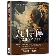 瓦特傳JAMES WATT：改良式蒸汽機、分離式冷凝器、齒輪聯動裝置、雙作用式發動機……工業時代的開闢者，以機械動力武裝了全人類!
