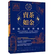 賣茶如金.席捲全球的秘史：三大茶書之一，看數百年來的異國茶事、茶具演進、世紀廣宣，全面揭露茶葉帝國如何征服全球的致富史!