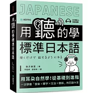 用聽的學標準日本語：用耳朵自然學!從基礎到進階，一次學會「發音、單字、文法、會話」的日語大全(附隨掃隨聽QR碼線上音檔)