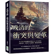 帝國末路，晚清的衝突與變革：四千年大夢之覺醒，一個王朝的隱退!以晚清歷史大事件為線索，揭開帝國崛起被打斷的原因