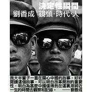 決定性瞬間：劉香成 鏡頭&bull;時代&bull;人
