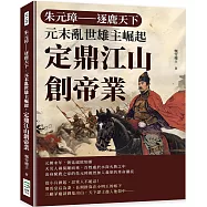 朱元璋──逐鹿天下：元末亂世雄主崛起，定鼎江山創帝業