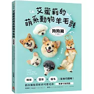 艾蜜莉的萌系動物羊毛氈【狗狗篇】：骨架x塑形x植毛全技巧圖解，戳出蓬鬆柔軟的可愛毛孩(附原寸對照圖)