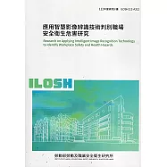 應用智慧影像辨識技術判別職場安全衛生危害研究ILOSH112-A312