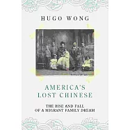 America&rsquo;s Lost Chinese：The Rise and Fall of a Migrant Family Dream
