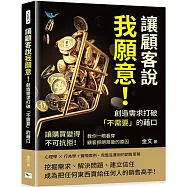 讓顧客說我願意!創造需求打破「不需要」的藉口：讓購買變得不可抗拒!教你一眼看穿顧客拒絕背後的原因