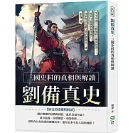 劉備真史，三國史料的真相與解讀：生平考證×人物剖析×傳說辯證……從黃巾起義到蜀漢滅亡，探索歷史記載之外的劉備及三國