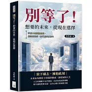 別等了!想要的未來，從現在選擇：掌握10個關鍵思維，擺脫拖延症，讓行動真正發生