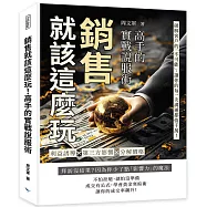 銷售就該這麼玩!高手的實戰說服術：利益誘導✖第三方影響 ✖分解價格……破解客戶的「不可能」，讓你的每一次溝通都值千萬!