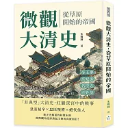 微觀大清史，從草原開始的帝國：帝王夢、宮妃淚、名臣志、百姓話……從鐵騎入關說起，看權力與愛恨交織的大清百年記憶