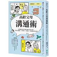 高齡父母溝通術：80個讓長輩主動改變的有效句型，學會不動怒、不吵架、不抓狂，和爸媽好好說話