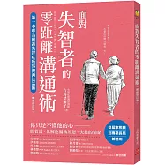 面對失智者的零距離溝通術(暢銷修訂版)：第一本專為照護失智症所寫的減法話術!