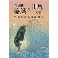在這裡，臺灣與世界交會：史前館重新開館專刊