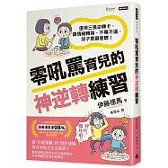 零吼罵育兒的神逆轉練習：運用三張逆轉卡，讓情緒轉換，不罵不逼，孩子更願意聽!